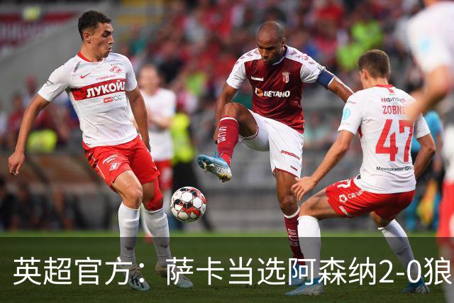 英超官方：萨卡当选阿森纳2-0狼队全场最佳